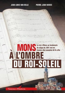 Mons à l'ombre du Roi-Soleil : La vie à Mons au lendemain du siège de 1691 vue au travers des comptes de la ville
