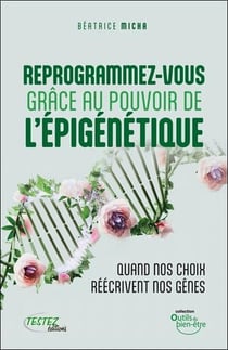 Reprogrammez-vous grâce au pouvoir de l'épigénétique : Quand vos choix réécrivent nos gênes