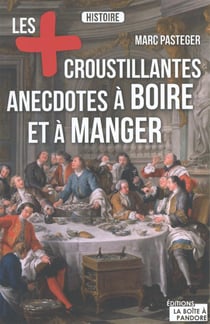 Les anecdotes les plus croustillantes à boire et à manger