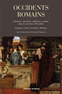 Occidents romains - sénateurs, chevaliers, militaires, notables dans les provinces d'Occident : Espagnes, Gaules, Germanies, Bretagne