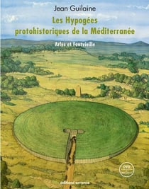 Les hypogees protohistoriques de la mediterranee - arles et fontvieille