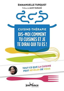 Cuisine-thérapie - dis moi comment tu cuisines et je te dirai qui tu es ! - tout ce que la cuisine peut révéler de vous
