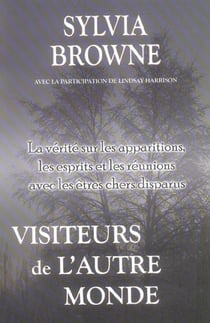 Visiteurs de l'autre monde - la vérité sur les apparitions, les esprits et les réunions avec les êtres chers disparus