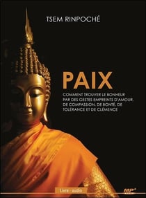 Paix - comment trouver le bonheur par des gestes empreints d'amour, de compassion, de bonté, de tolérance et de clémence