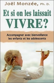 Et si on les laissait vivre ? des stratégies efficaces pour accompagner avec bienveillance les enfants et les adolescents