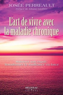 L'art de vivre avec la maladie chronique : Maîtriser son esprit - Transformer la souffrance en force