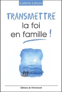 Transmettre la foi en famille !