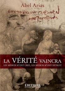 La vérité vaincra - les Médicis m'ont créé, les Médicis m'ont détruit
