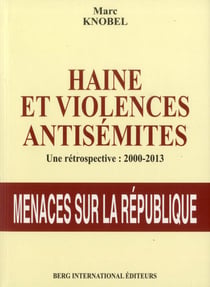 Haine et violences antisemites - une retrospective : 2000-2013. menace sur la republique.