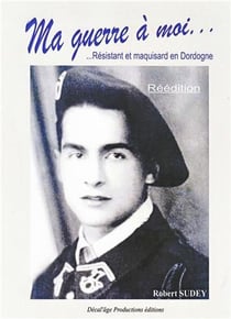 Ma guerre a moi... resistant et maquisard en dordogne (reedition)