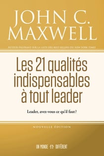 Les 21 qualités indispensables à tout leader : Leader, avez-vous ce qu'il faut ?