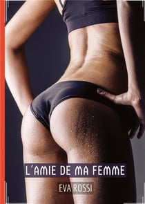 L'Amie de ma Femme : Histoires Érotiques de Sexe Explicite, en Français