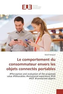 Le comportement du consommateur envers les objets connectés portables : #Perception and evaluation of the proposed value #Wearables #emotional experience #UX #iOT #connecte