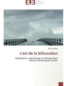 L'art de la bifurcation - dichotomie, mythomanie et uchronie dans l'oeuvre d'emmanuel carrere