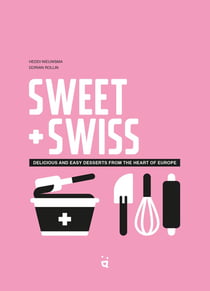 Sweet + swiss : delicious and easy desserts from the heart of Europe