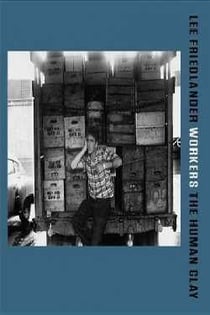 Lee Friedlander : workers - the human clay
