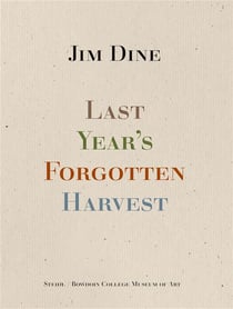 Jim Dine : Last year s forgotten harvest