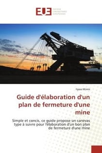 Guide d'élaboration d'un plan de fermeture d'une mine : Simple et concis, ce guide propose un canevas type à suivre pour l'élaboration d'un bon plan de ferm