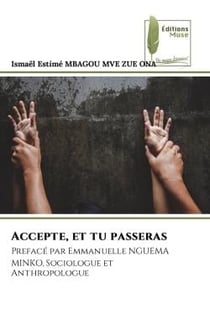 Accepte, et tu passeras : Prefacé par Emmanuelle NGUEMA MINKO, Sociologue et Anthropologue