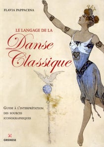 Le langage de la danse classique - guide à l'interprétation des sources iconographiques