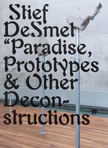 Stief desmet paradise, prototypes & other deconstructions