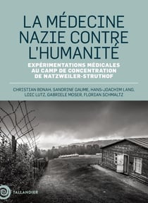 La médecine nazie contre l'humanité : Expérimentations médicales au camp de concentration de Natzweiller-Struthof