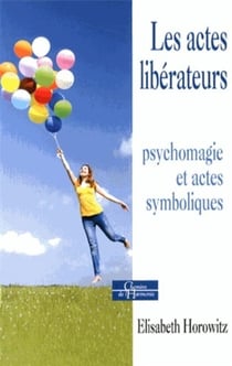 Les actes libérateurs - psychomagie et actes symboliques