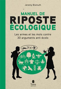 Manuel de riposte écologique : Les armes et les mots contre 30 arguments anti-écolo