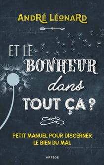 Et le bonheur dans tout ça ? petit manuel pour discerner le bien du mal