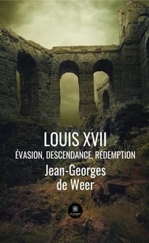 Louis XVII : évasion, descendance, rédemption