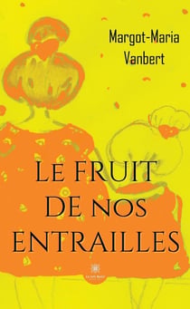 Le fruit de nos entrailles