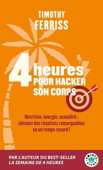 4 heures pour hacker son corps - Nutrition, energie, sexualité : obtenez des résultats remarquables en un temps record !