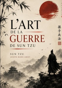 L'Art de la Guerre de Sun Tzu : Un guide complet sur la stratégie, la tactique et la philosophie du leadership.