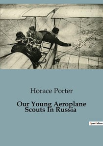 Our Young Aeroplane Scouts In Russia : Aerial Adventures and Intrigue in Wartime Russia