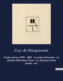 Contes divers 1875 - 1880 : La main d'écorché - Le docteur Héraclius Gloss - Le donneur d'eau bénite - etc.
