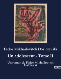 Un adolescent - Tome II : Un roman de Fédor Mikhaïlovitch Dostoïevski