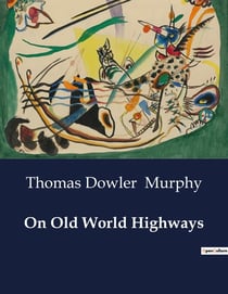 On Old World Highways : A Journey Through France's Historic Roads and Chateaus