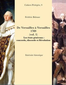 De Versailles à  Versailles 1789 Tome 1 - les états généraux : conconrde, discorde et Révolution