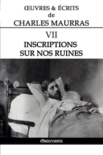 OEuvres et Écrits de Charles Maurras VII : Inscriptions sur nos ruines