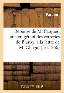 Reponse de m. pasques, ancien gerant des verreries de blanzy, a la lettre de m. chagot inseree - dan