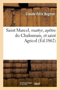 Saint marcel, martyr, apotre du chalonnais, et saint agricol, confesseur eveque de chalon-sur-saone
