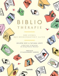 Bibliothérapie - 500 livres qui réenchantent la vie