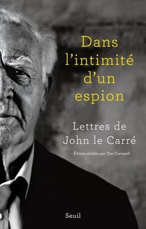 Dans l'intimité d'un espion : Lettres de John Le Carre