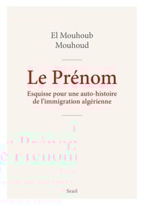 Le prénom : Esquisse pour une auto-histoire de l'immigration algérienne