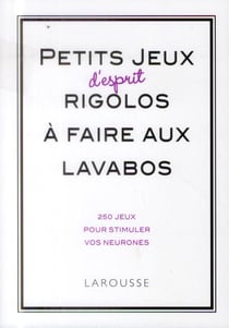 Petits jeux d'esprit rigolos à faire aux lavabos - 200 jeux pour stimuler vos neurones