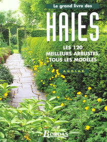 Le grand livre des haies - les 120 meilleurs arbustes - tous les modeles
