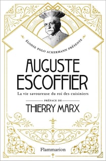 Auguste Escoffier - la vie savoureuse du roi des cuisiniers