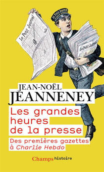 Les grandes heures de la presse - des premieres gazettes à Charlie Hebdo