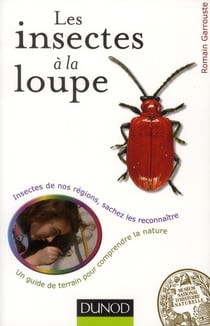 Les insectes à la loupe - un guide de terrain pour découvrir la nature