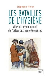 Les batailles de l'hygiène - villes et environnement, de Pasteur aux Trente Glorieuses